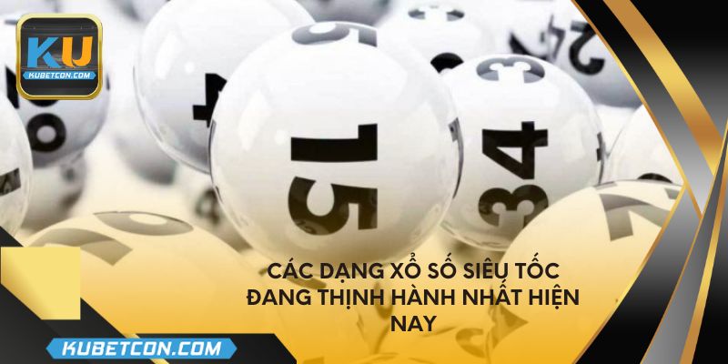 Các dạng xổ số siêu tốc đang thịnh hành nhất hiện nay