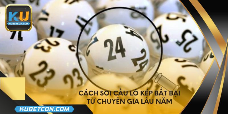 Cách soi cầu lô kép bất bại từ chuyên gia lâu năm