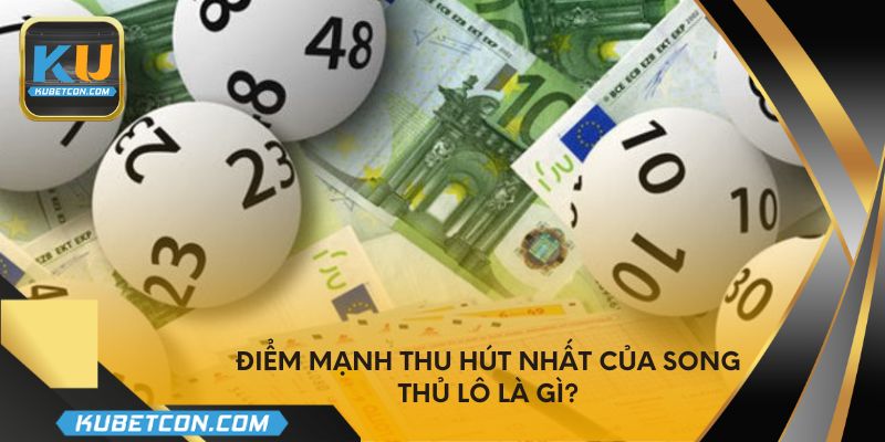 Điểm mạnh thu hút nhất của song thủ lô là gì?