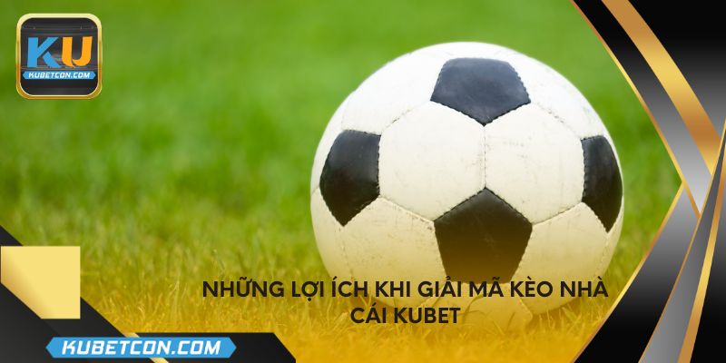Những lợi ích khi giải mã kèo nhà cái KUBET