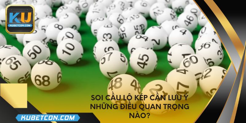 Soi cầu lô kép cần lưu ý những điều quan trọng nào?